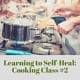 Learning to Self-Heal Cooking Class #2